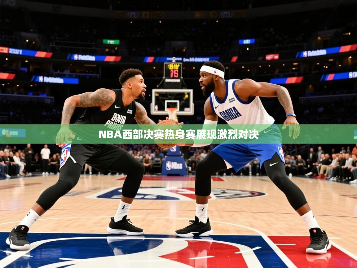 2025 极直播投屏板在哪里NBA西部决赛热身赛展现激烈对决  第2张
