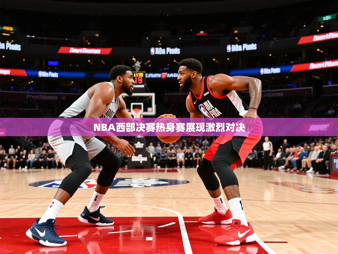 2025 极直播投屏板在哪里NBA西部决赛热身赛展现激烈对决  第3张