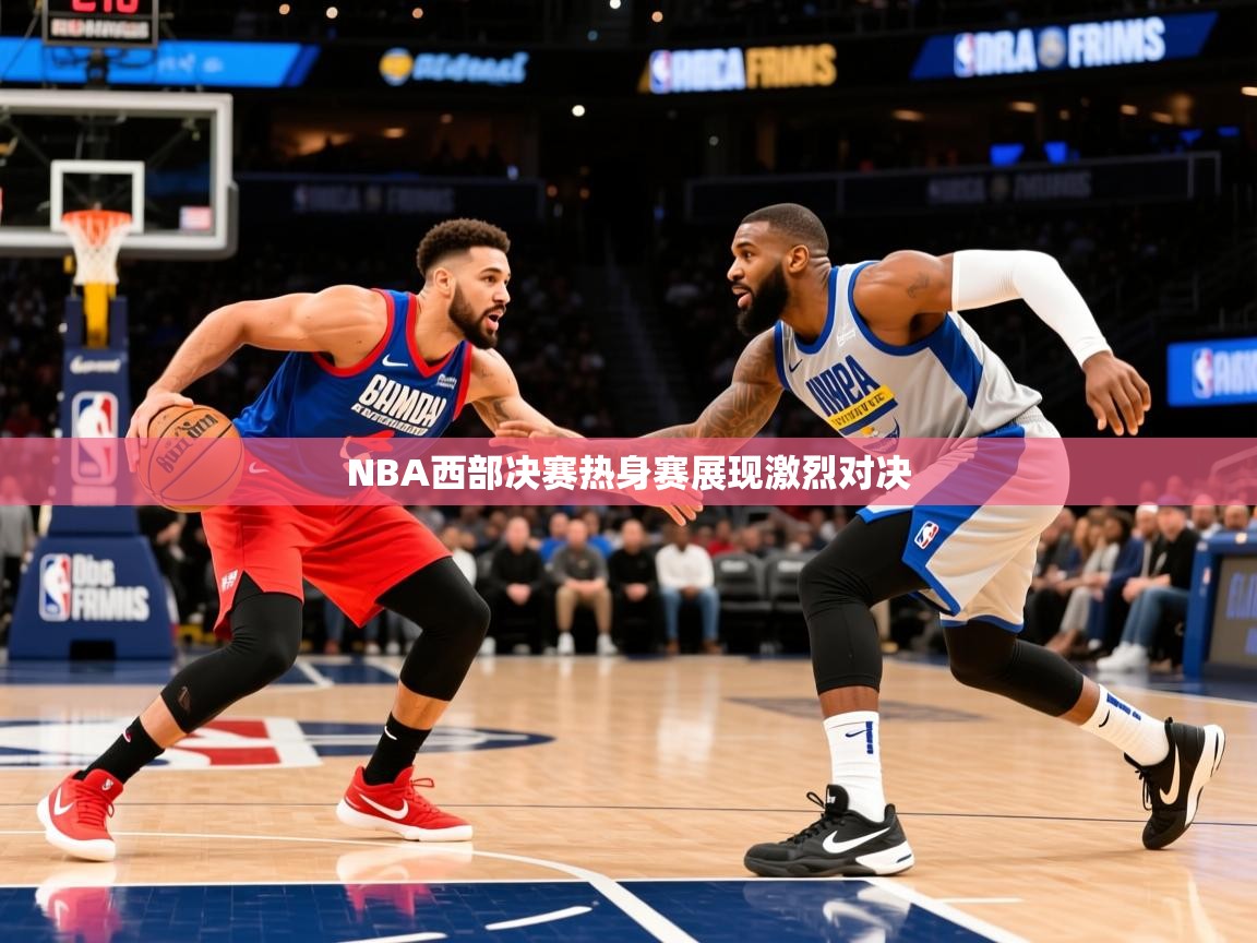 2025 极直播投屏板在哪里NBA西部决赛热身赛展现激烈对决  第4张