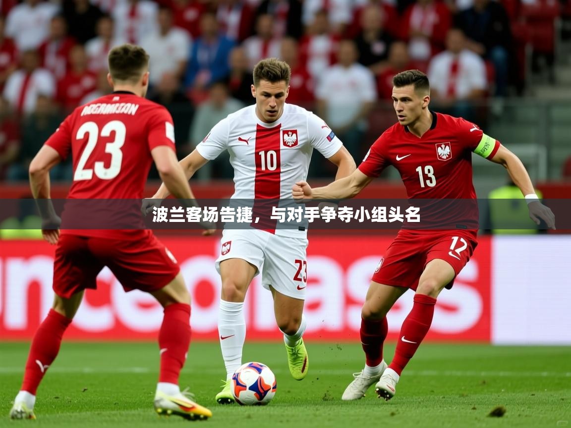 2025 极直播下载波兰客场告捷，与对手争夺小组头名  第4张