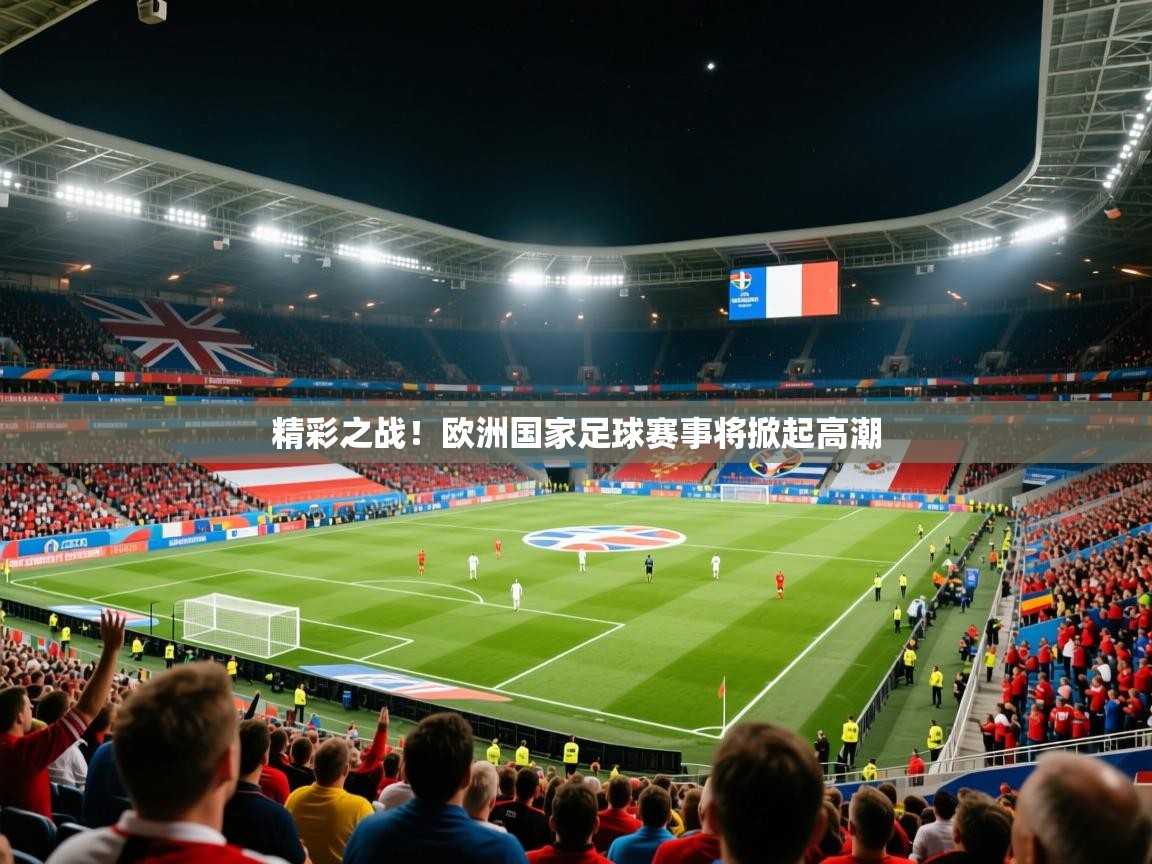 2025 极直播官网精彩之战！欧洲国家足球赛事将掀起高潮
