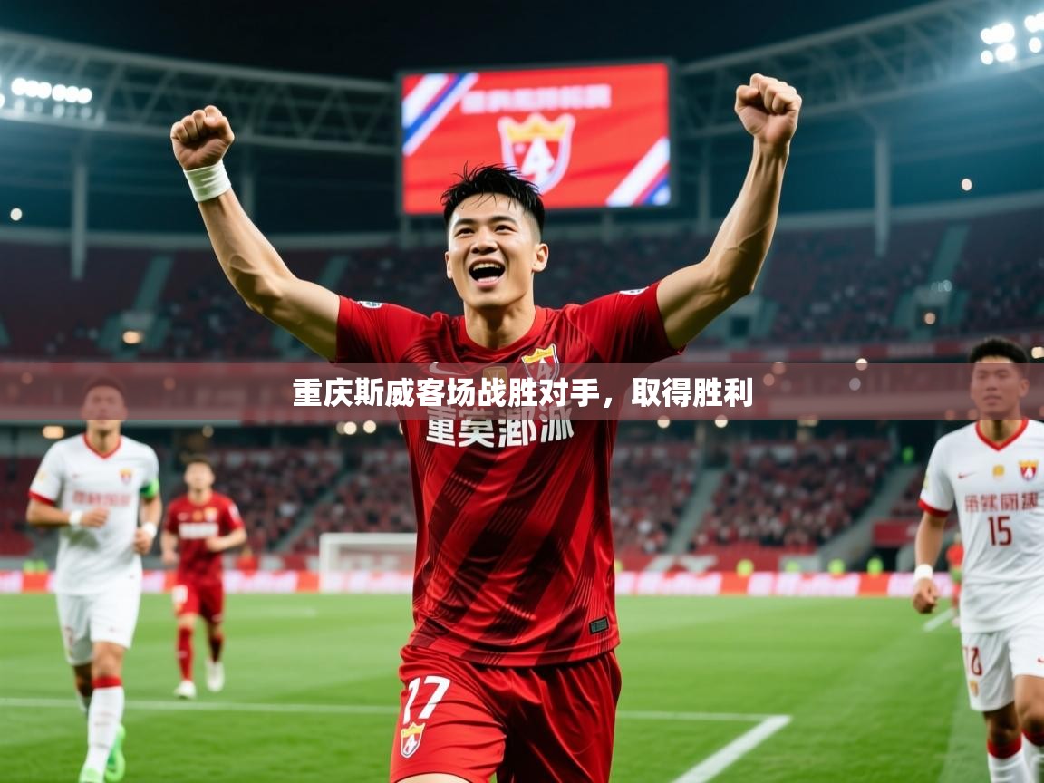 2025 极直播投屏重庆斯威客场战胜对手，取得胜利
