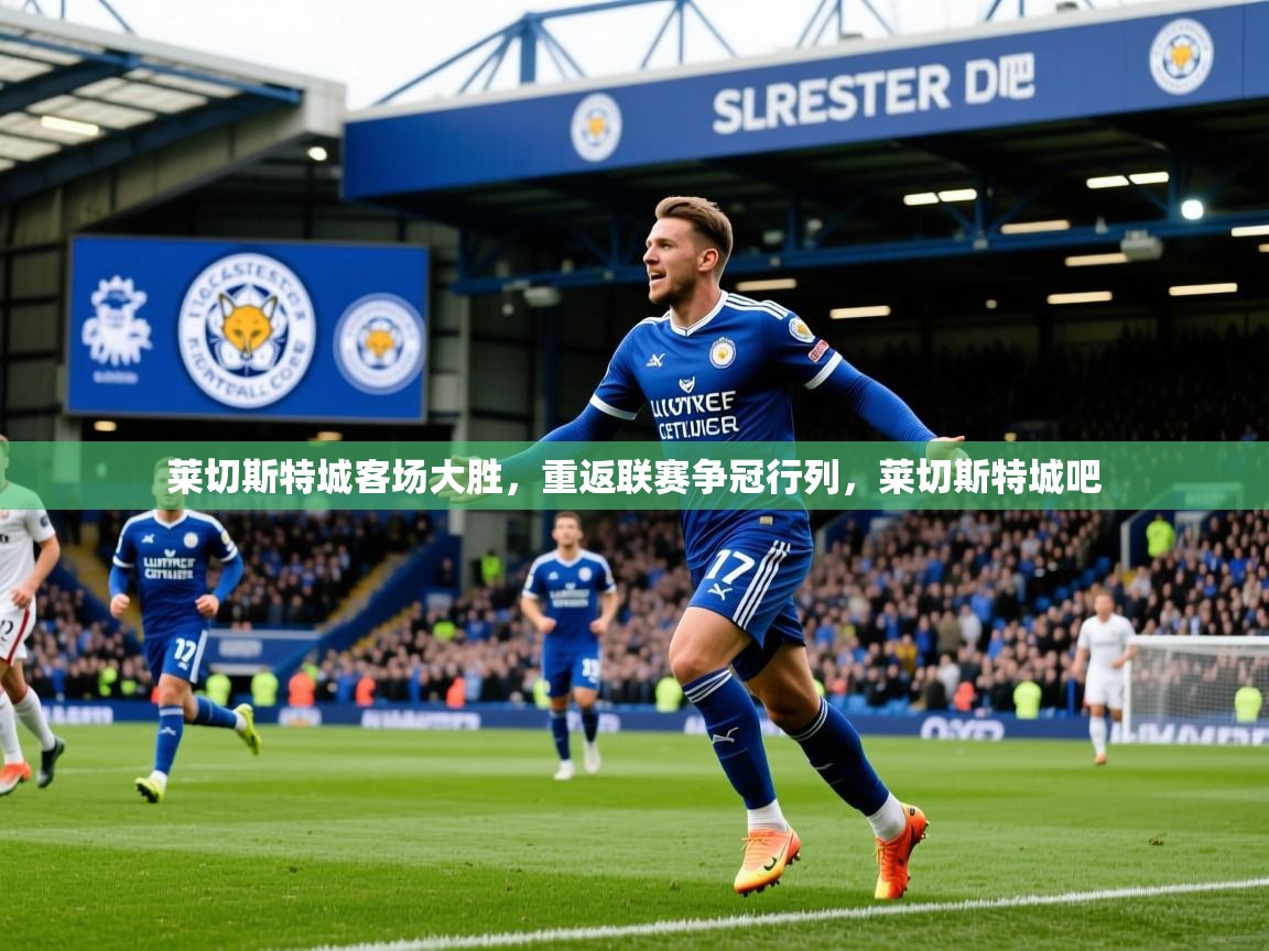 2025 极直播nba莱切斯特城客场大胜，重返联赛争冠行列，莱切斯特城吧