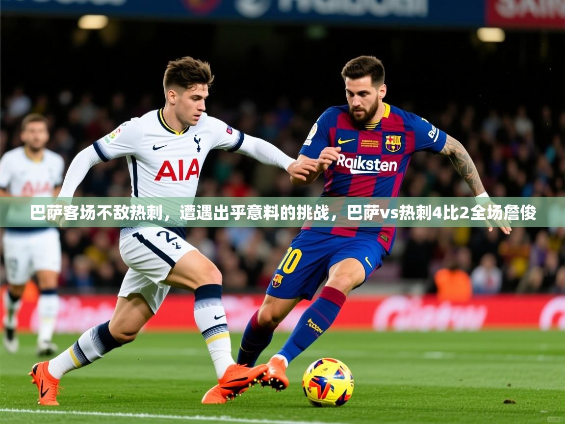 2025 极直播nba巴萨客场不敌热刺，遭遇出乎意料的挑战，巴萨vs热刺4比2全场詹俊  第3张