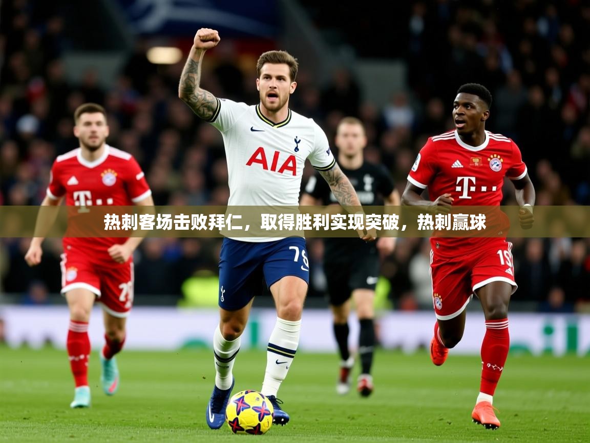 2025 极直播下载热刺客场击败拜仁,取得胜利实现突破,热刺赢球 第2张