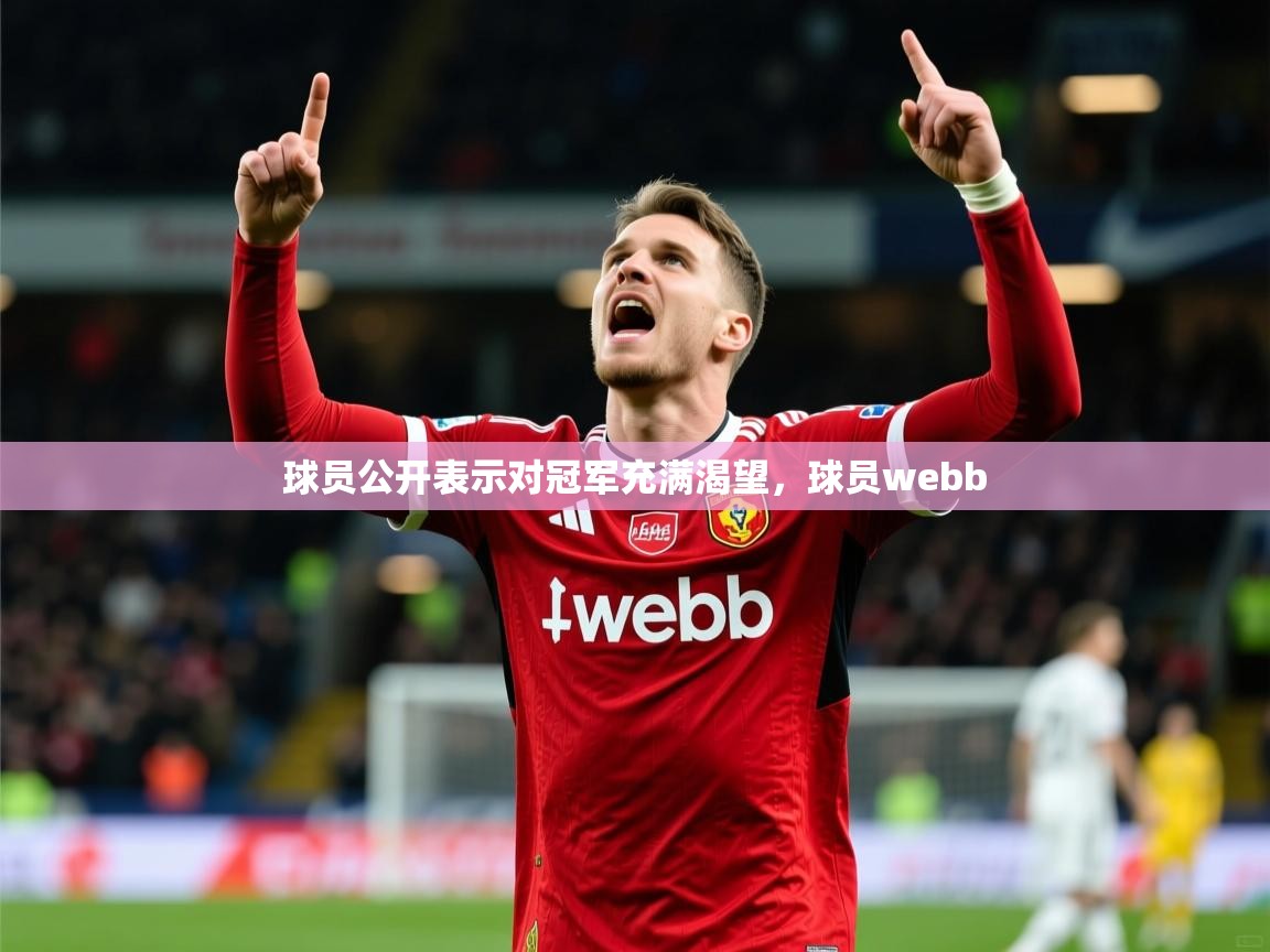 2025 极直播在线直播免费观看球员公开表示对冠军充满渴望，球员webb  第3张