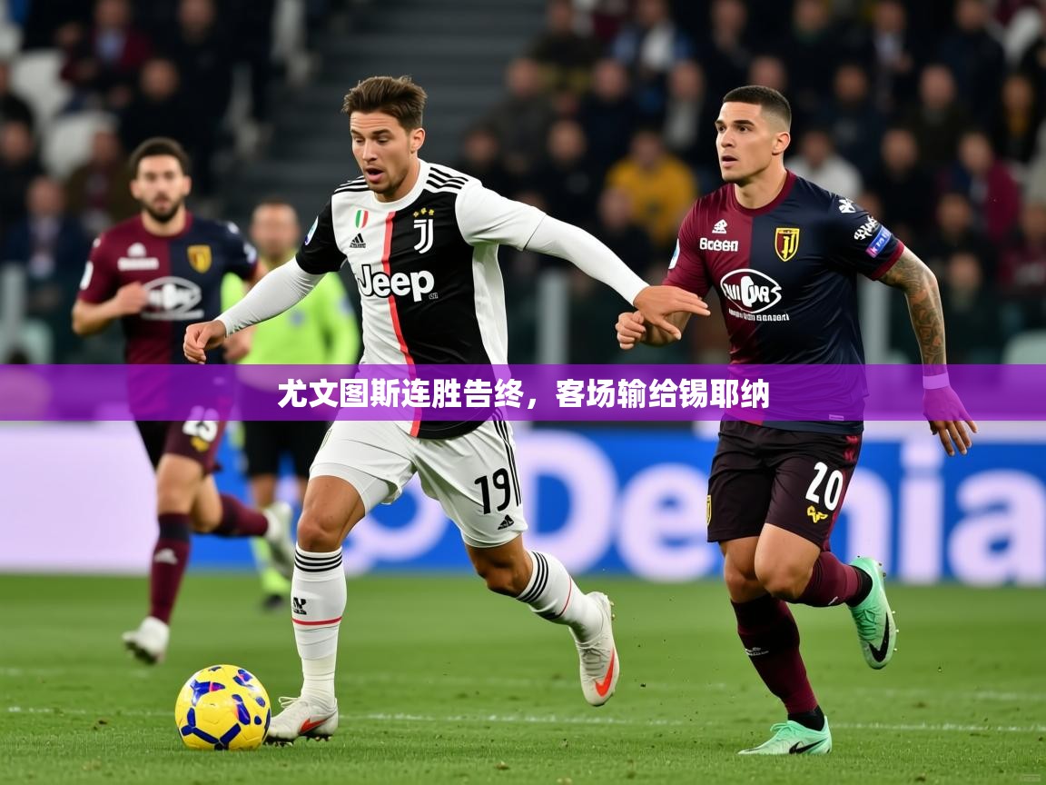 2025 极直播官网尤文图斯连胜告终，客场输给锡耶纳  第2张