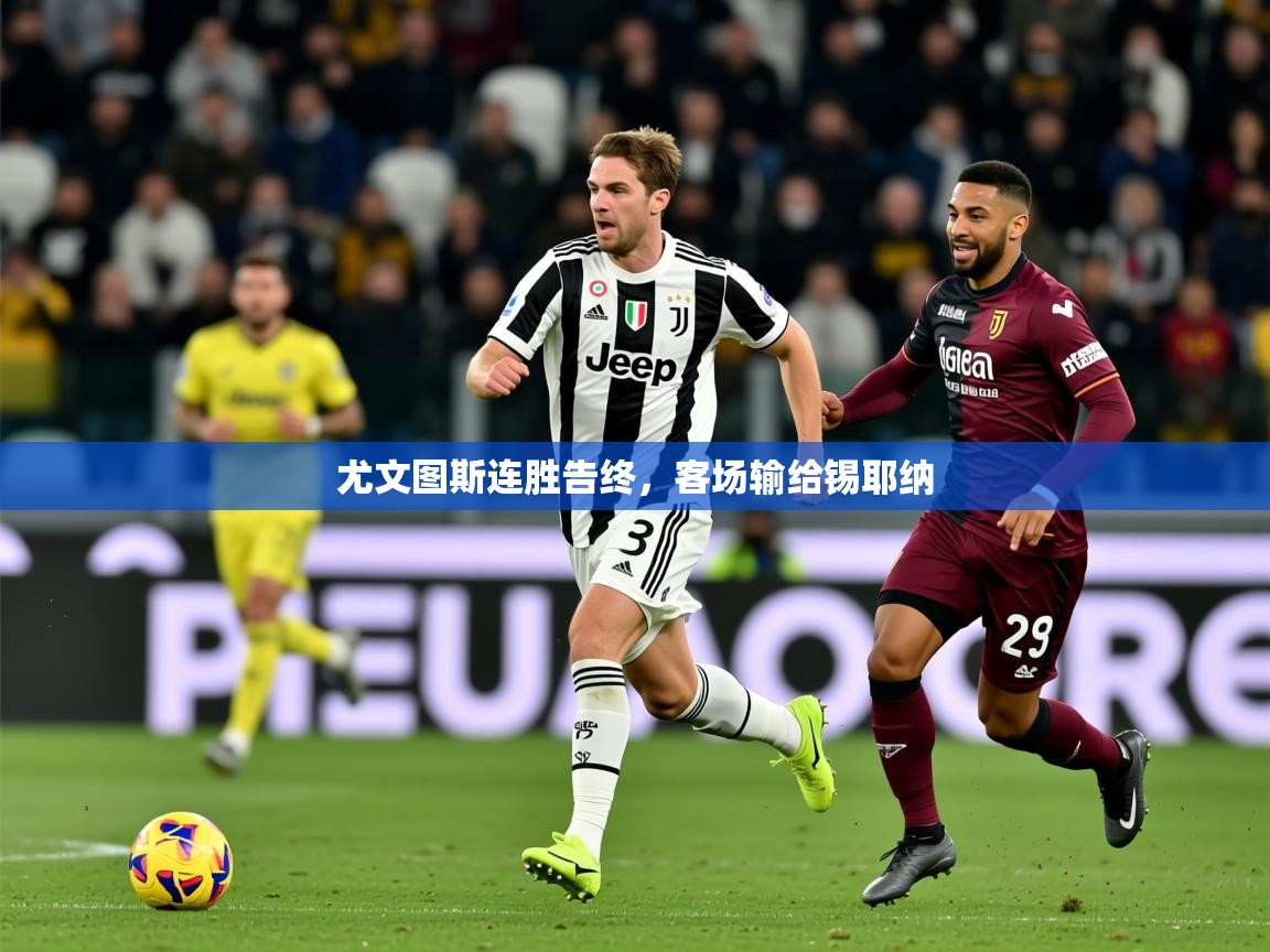 2025 极直播官网尤文图斯连胜告终，客场输给锡耶纳  第3张
