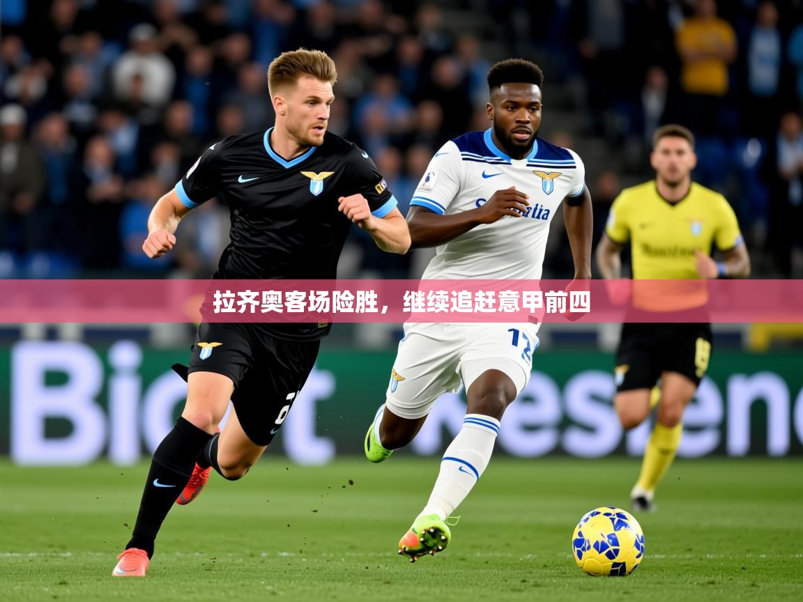 2025 极直播投屏板在哪里拉齐奥客场险胜，继续追赶意甲前四  第3张