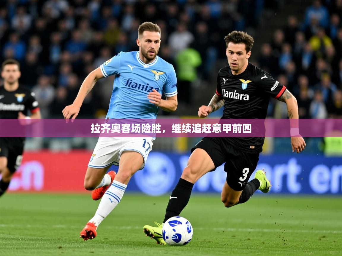 2025 极直播投屏板在哪里拉齐奥客场险胜，继续追赶意甲前四  第4张