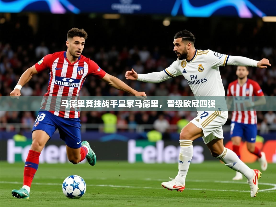 2025 极直播app下载马德里竞技战平皇家马德里，晋级欧冠四强  第1张