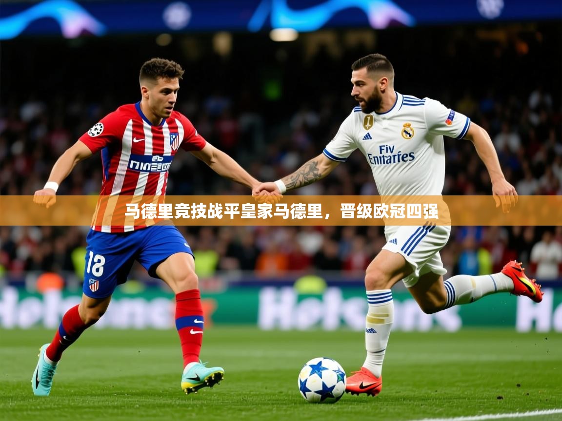 2025 极直播app下载马德里竞技战平皇家马德里，晋级欧冠四强  第2张
