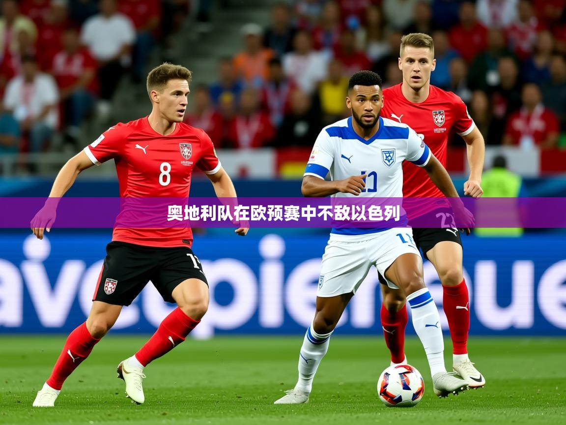 2025 极直播app奥地利队在欧预赛中不敌以色列 第3张
