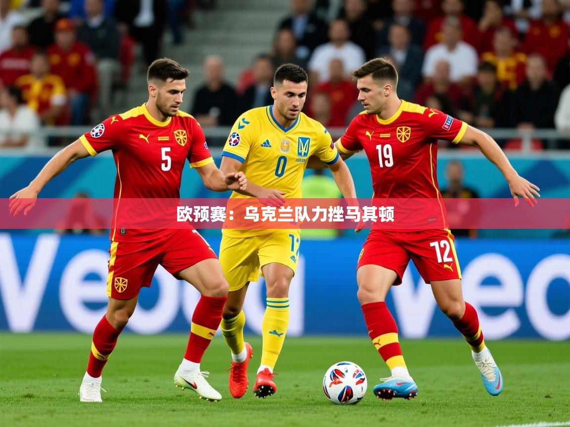 2025 极直播app下载欧预赛:乌克兰队力挫马其顿 第3张