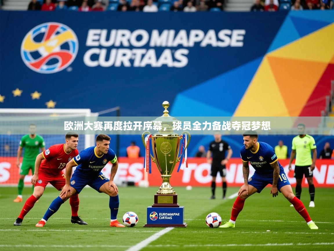 2025 极直播app下载欧洲大赛再度拉开序幕，球员全力备战夺冠梦想  第3张