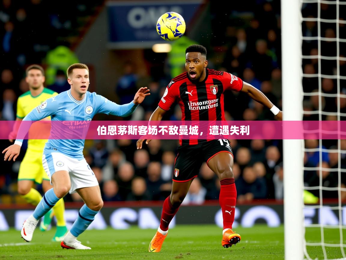 2025 极直播在线直播免费观看伯恩茅斯客场不敌曼城，遭遇失利  第1张