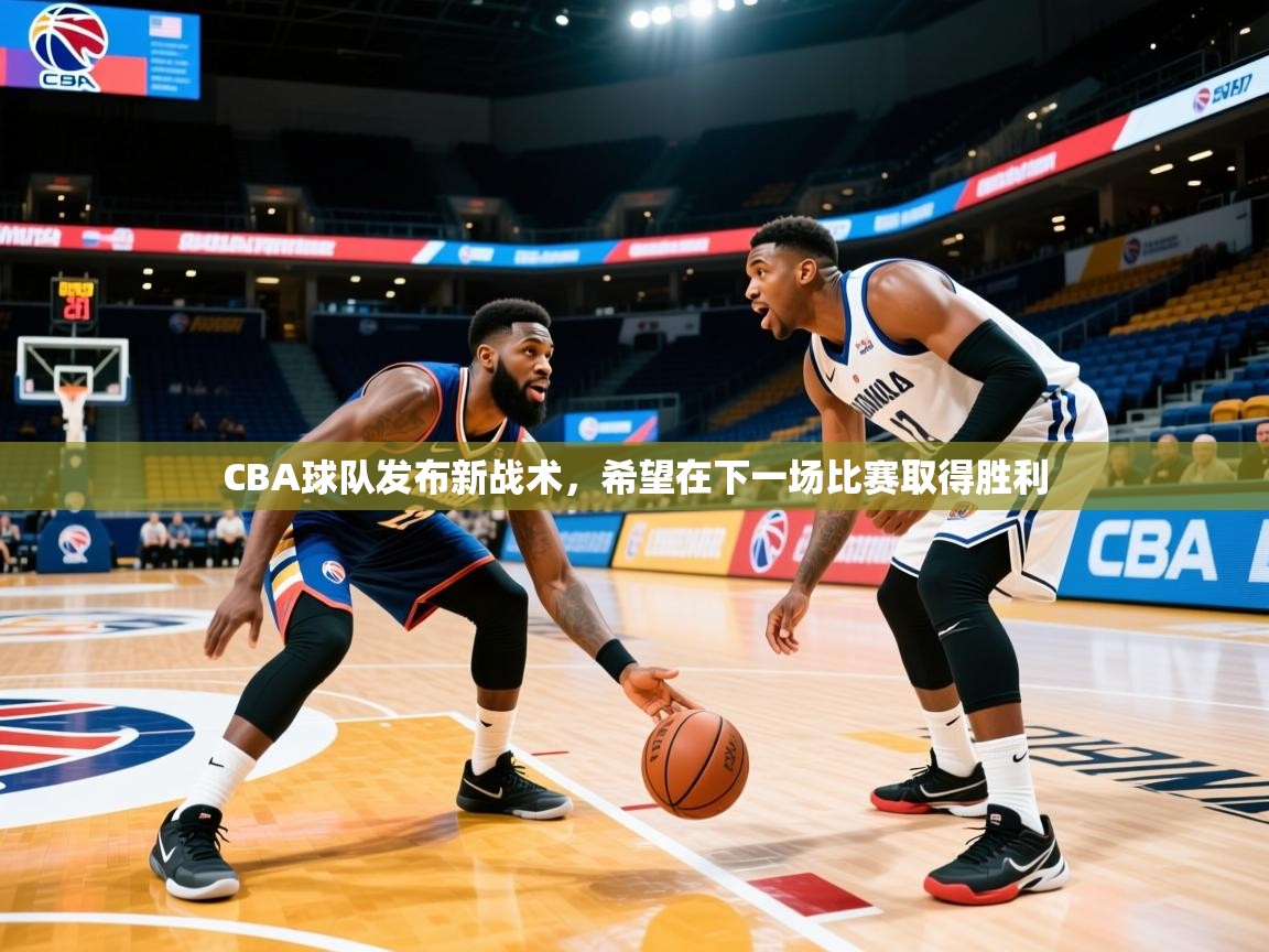 2025 极直播官网CBA球队发布新战术，希望在下一场比赛取得胜利  第2张