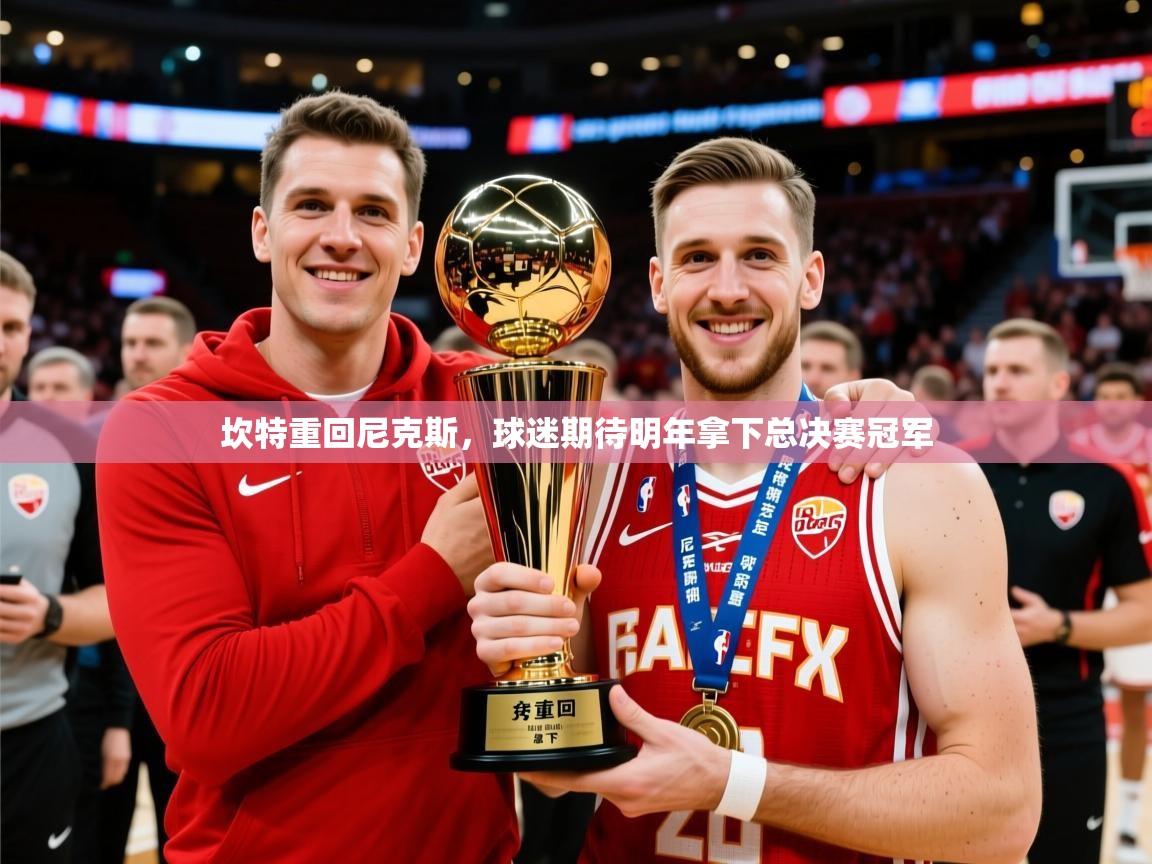 2025 极直播投屏坎特重回尼克斯，球迷期待明年拿下总决赛冠军  第3张