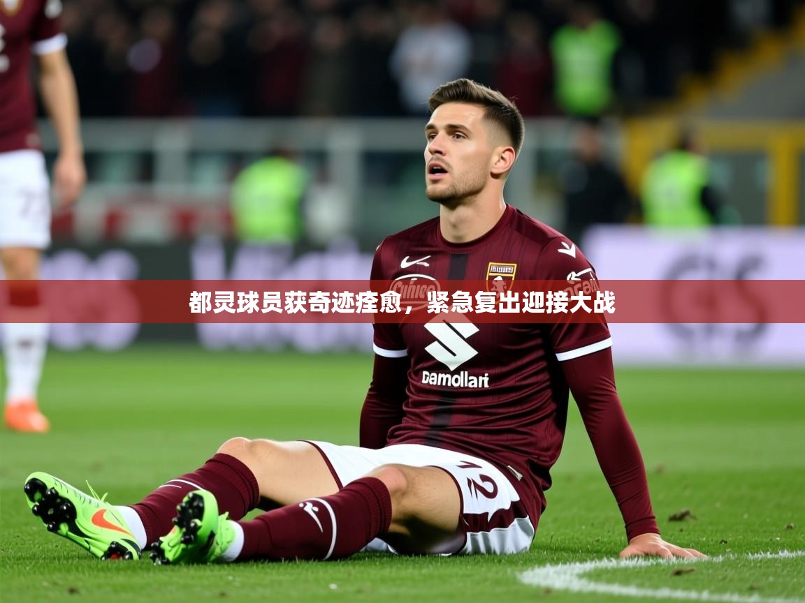 2026 极直播app都灵球员获奇迹痊愈，紧急复出迎接大战  第3张