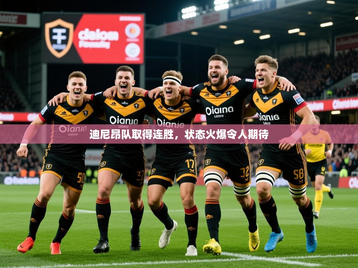 2026 优直播迪尼昂队取得连胜，状态火爆令人期待  第4张