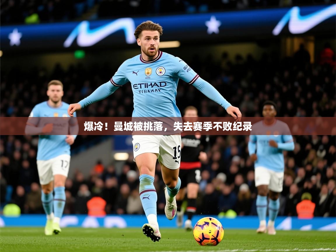 2026 极直播app爆冷!曼城被挑落,失去赛季不败纪录 第3张