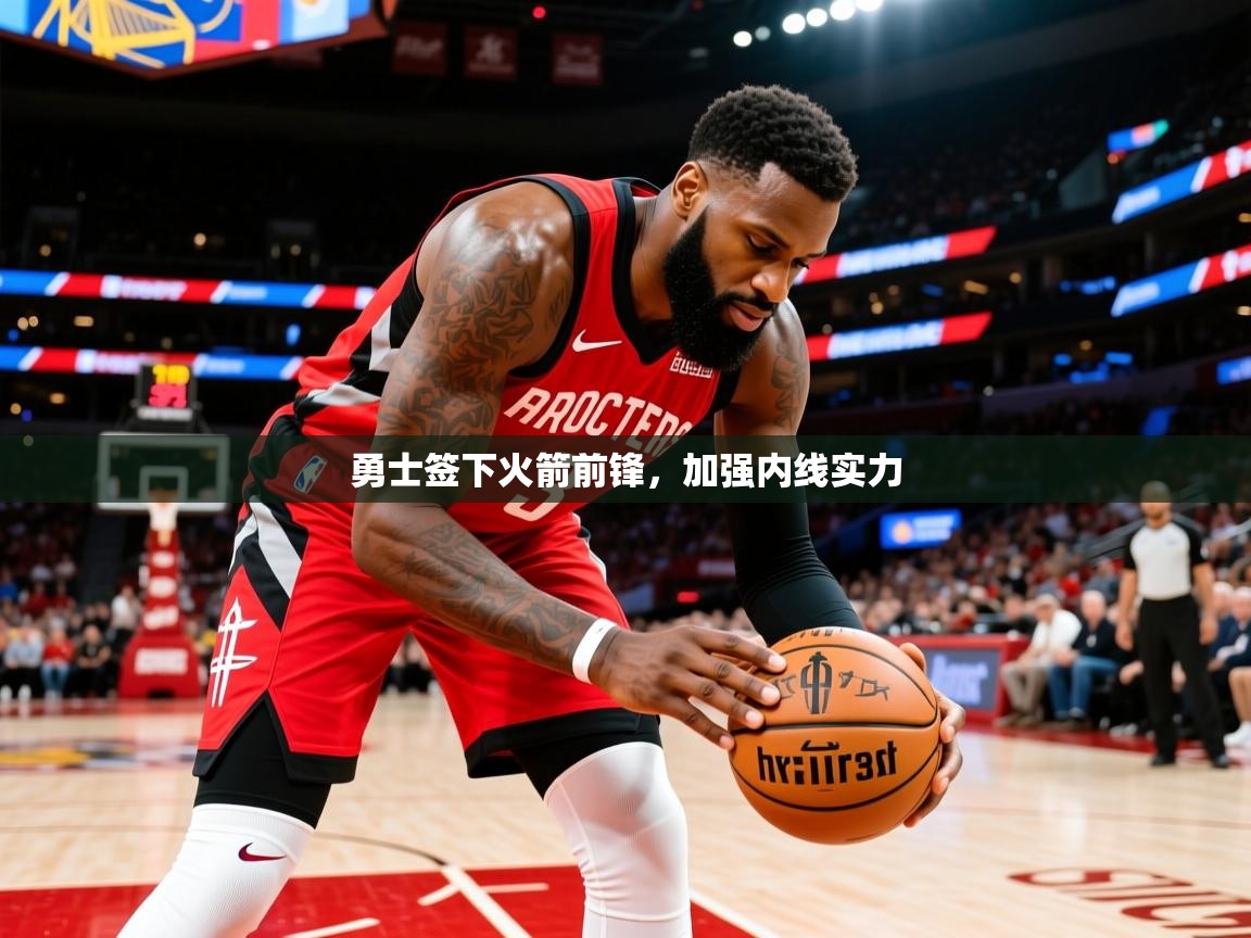 2026 优直播勇士签下火箭前锋，加强内线实力  第4张