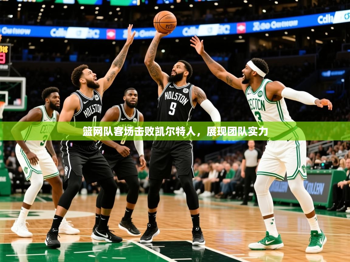 2026 极直播nba篮网队客场击败凯尔特人,展现团队实力 第4张