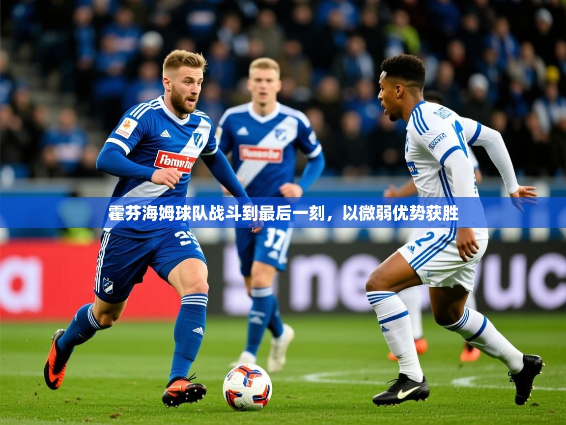 2026 极直播投屏板在哪里霍芬海姆球队战斗到最后一刻，以微弱优势获胜  第3张